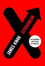 Economism : Bad Economics and the Rise of Inequality - James Kwak