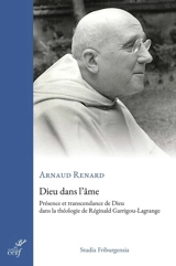Dieu dans l'âme : présence et transcendance de Dieu dans la théologie de Réginald Garrigou-Lagrange - Arnaud Renard
