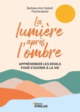 La lumière après l'ombre : appréhender les deuils pour s'ouvrir à la vie - Barbara Ann Hubert