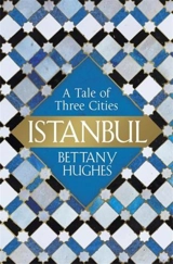 Istanbul : A Tale of Three Cities - Bettany Hughes
