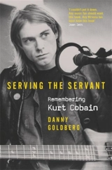 Serving The Servant : Remembering Kurt Cobain - Danny Goldberg