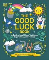 The Good Luck Book : A Celebration of Global Traditions, Superstitions, and Folklore - Heather Alexander