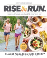Rise and Run : Recipes, Rituals and Runs to Fuel Your Day : A Cookbook - Shalane Flanagan