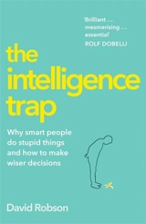 The Intelligence Trap : Why Smart People Make Stupid Mistakes How to Make Wiser Decisions - David Robson