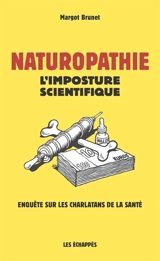 Naturopathie : l'imposture scientifique : enquête sur les charlatans de la santé - Margot Brunet