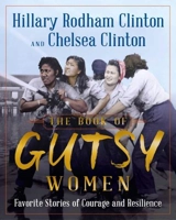The Book of Gutsy Women : Favorite Stories of Courage and Resilience - Clinton, Hillary Rodham Clinton, Chelsea