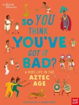 British Museum : So You Think You've Got it Bad : A Kid's Life as an Aztec - Chae Strathie