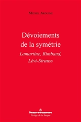 Dévoiements de la symétrie : Lamartine, Rimbaud, Lévi-Strauss - Michel Arouimi