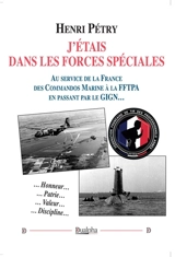 J’étais dans les Forces spéciales : Au service de la France des Commandos Marine à la FFTPA en passant par le GIGN… - Henri Petry