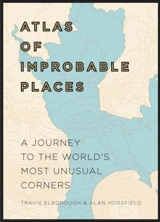Atlas of Improbable Places : A Journey to the World's Most Unusual Corners - Travis Elborough