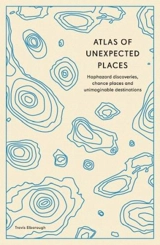 Atlas of Unexpected Places - Travis Elborough