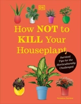 How Not to Kill Your Houseplant New Edition : Survival Tips for the Horticulturally Challenged - Veronica Peerless