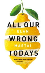 All Our Wrong Todays - Elan Mastai