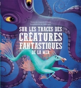 Sur les traces des créatures fantastiques de la mer - Giuseppe D'Anna