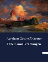 Fabeln und Erzählungen - Abraham Gotthelf Kästner