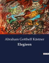 Elegieen : Die melancholische Poesie der Vergänglichkeit - Abraham Gotthelf Kästner