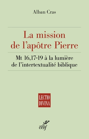 La mission de l'apôtre Pierre : Mt 16, 17-19 à la lumière de l'intertextualité biblique - Alban Cras