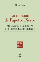 La mission de l'apôtre Pierre : Mt 16, 17-19 à la lumière de l'intertextualité biblique - Alban Cras