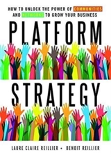 Platform Strategy : How to Unlock the Power of Communities and Networks to Grow Your Busi - Laure Claire Reillier