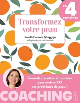Transformez votre peau en 4 semaines : conseils, recettes et routines pour mettre KO vos problèmes de peau ! - Camille Hermann