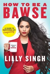 How to Be a Bawse : A Guide to Conquering Life - Lilly Singh