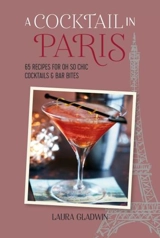 A Cocktail in Paris : 65 Recipes for Oh So Chic Cocktails & Bar Bites - Laura Gladwin