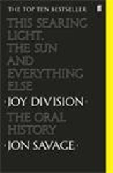 This searing light, the sun and everything else : Joy Division : The Oral History - Jon Savage