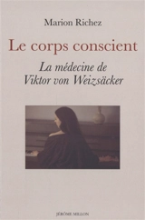 Le corps conscient : la médecine de Viktor von Weizsäcker - Marion Richez
