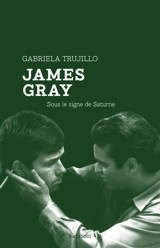 James Gray : sous le signe de Saturne - Gabriela Trujillo