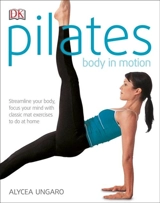 Pilates Body in Motion : A Practical Guide to the First 3 Years - Alycea Ungaro