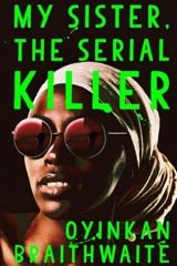 My Sister the Serial Killer - Oyinkan Braithwaite