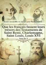 Que les Français fassent leurs trésors des testaments de saint Rémi, Charlemagne, Saint Louis, Louis XVI
