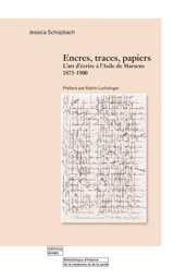 Encres, traces, papiers : l'art d'écrire à l'asile de Marsens, 1875-1900 - Jessica Schupbach
