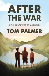 After the War : From Auschwitz to Ambleside - Tom Palmer