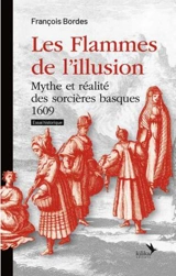 Les flammes de l'illusion : mythes et réalité des sorcières basques, 1609 : essai historique - François Bordes