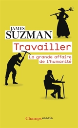 Travailler : la grande affaire de l'humanité - James Suzman