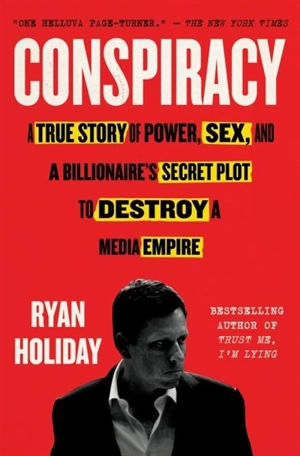 Ryan Holiday - Conspiracy : A True Story : Power, Sex and a Billionaire