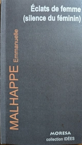 Eclats de femme (silence du féminin) - Emmanuelle Malhappe