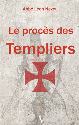 Le procès des Templiers - Léon Neveu
