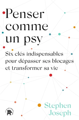 Penser comme un psy : six clés indispensables pour dépasser ses blocages et transformer sa vie - Stephen Joseph