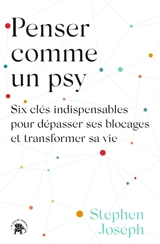 Penser comme un psy : six clés indispensables pour dépasser ses blocages et transformer sa vie - Stephen Joseph