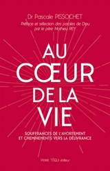 Au coeur de la vie : souffrances de l'avortement et cheminements vers la délivrance - Pascale Pissochet