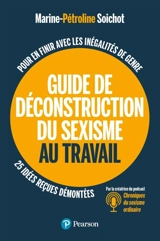 Guide de déconstruction du sexisme au travail : pour en finir avec les inégalités de genre : 25 idées reçues démontées - Marine-Pétroline Soichot