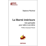 La liberté intérieure : une spiritualité pour naître à soi-même - Stéphane Machinal