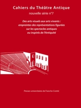 Cahiers du théâtre antique-Cahiers du GITA nouvelle série, n° 7. Des arts visuels aux arts vivants : empreintes des représentations figurées sur les spectacles antiques ou inspirés de l'Antiquité