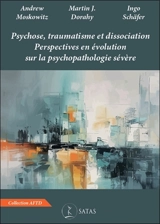 Psychose, traumatisme et dissociation : perspectives en évolution sur la psychopathologie sévère - Andrew Moskowitz