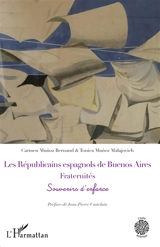 Les Républicains espagnols de Buenos Aires : fraternités : souvenirs d'enfance - Carmen Bernand