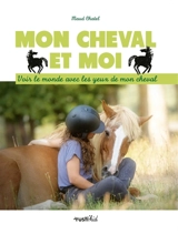 Mon cheval et moi : voir le monde avec les yeux de mon cheval - Maud Chatel