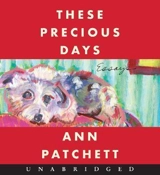 These Precious Days : Essays - Ann Patchett