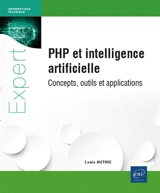 PHP et intelligence artificielle : concepts, outils et applications - Louis Authie